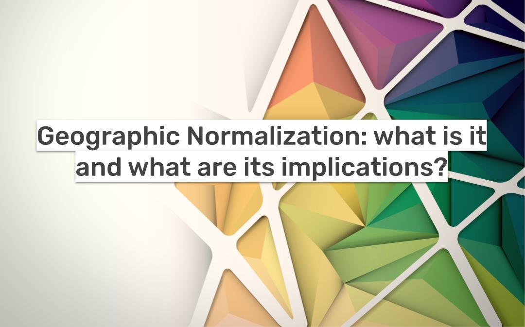 Geographic Normalization: what is it and what are its implications?