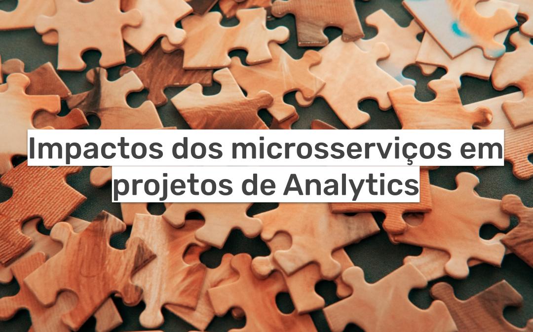 Impactos dos microsserviços em projetos de Analytics