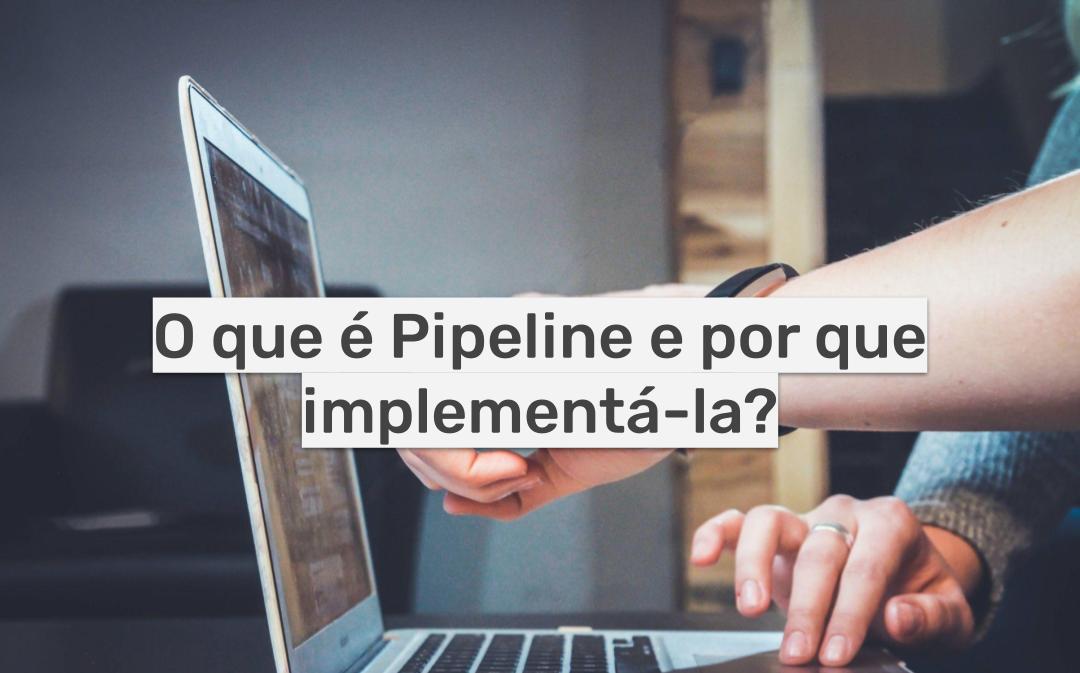 O que é Pipeline e por que implementá-la?